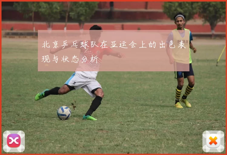 北京乒乓球队在亚运会上的出色表现与状态分析