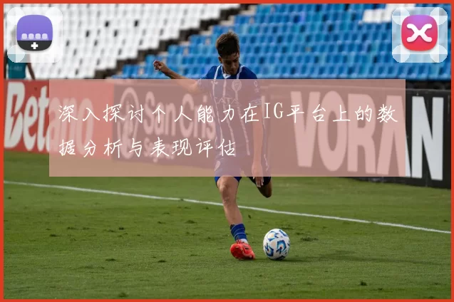 深入探讨个人能力在IG平台上的数据分析与表现评估