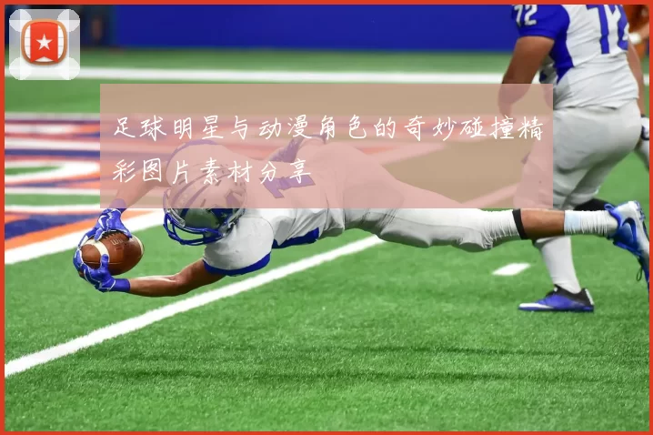足球明星与动漫角色的奇妙碰撞精彩图片素材分享