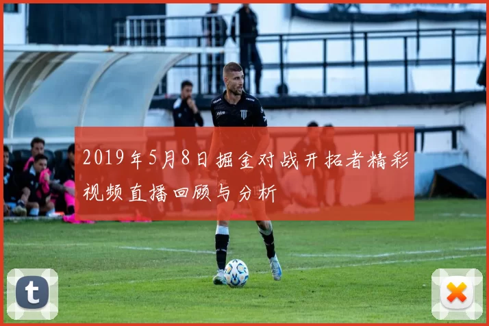 2019年5月8日掘金对战开拓者精彩视频直播回顾与分析