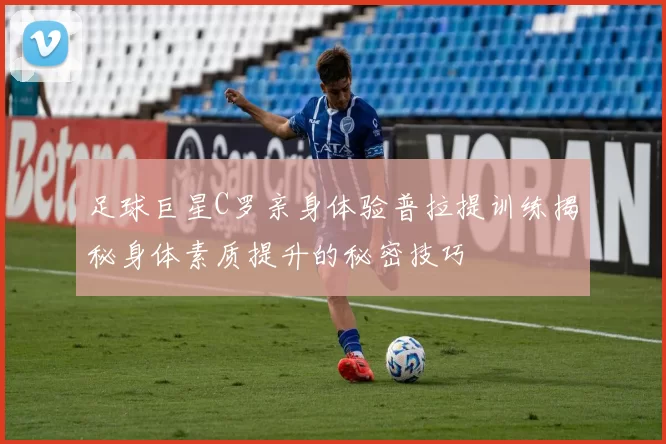 足球巨星C罗亲身体验普拉提训练揭秘身体素质提升的秘密技巧