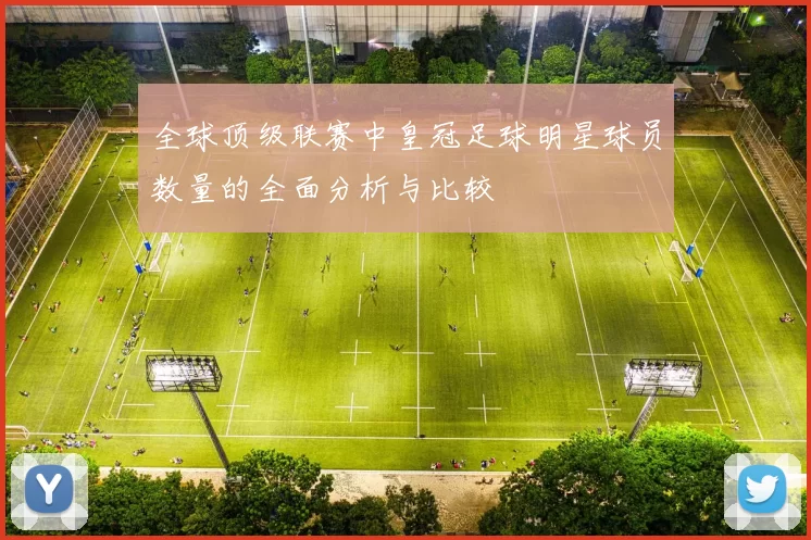 全球顶级联赛中皇冠足球明星球员数量的全面分析与比较