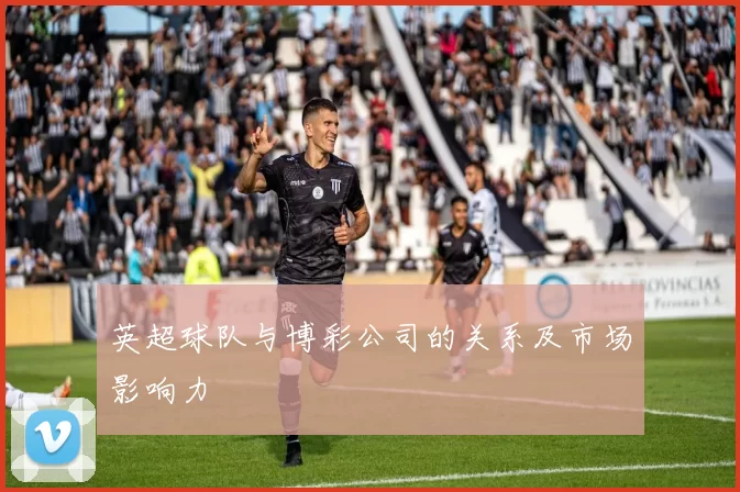 英超球队与博彩公司的关系及市场影响力