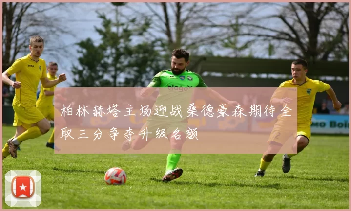 柏林赫塔主场迎战桑德豪森期待全取三分争夺升级名额