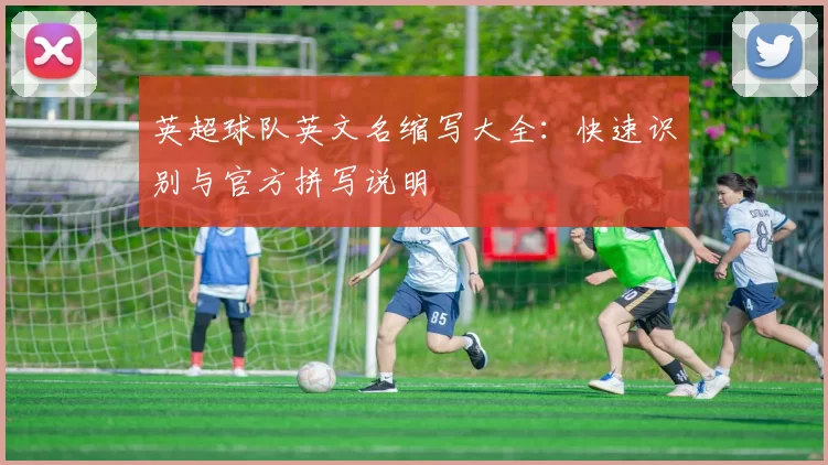 英超球队英文名缩写大全：快速识别与官方拼写说明